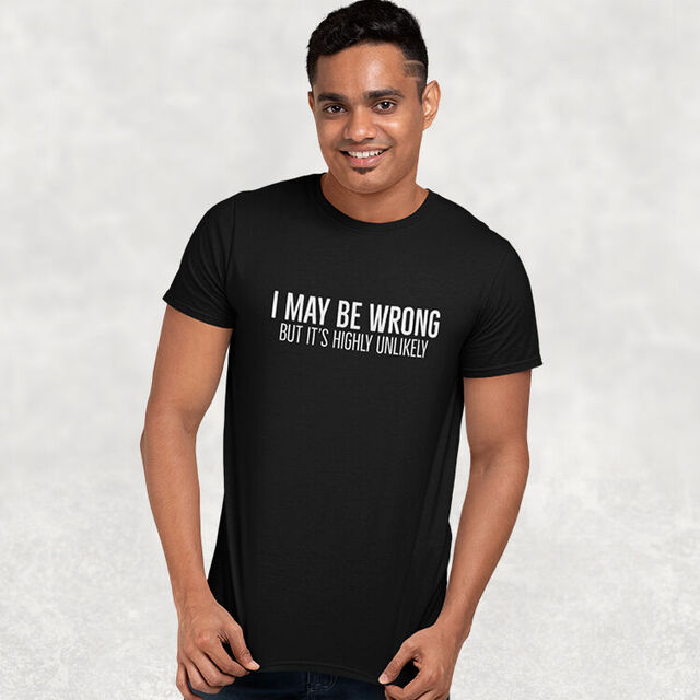 I May Be Wrong But It's highly Unlikely