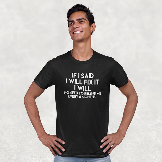 If I Said I will Fix It I Will No Need To Remind Me Every 6 Months